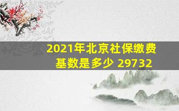 2021年北京社保缴费基数是多少 29732